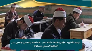 نتيجة الثانوية الأزهرية 2025 متاحة الآن.. استعلم بالعلمي والأدبي عبر الموقع الرسمي بسهولة